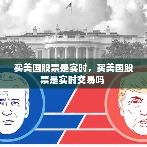 買美國(guó)股票是實(shí)時(shí)，買美國(guó)股票是實(shí)時(shí)交易嗎 
