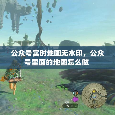 公眾號實時地圖無水印，公眾號里面的地圖怎么做 