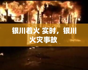 銀川著火 實時，銀川火災(zāi)事故 