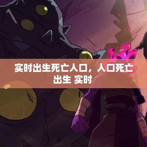 實(shí)時(shí)出生死亡人口，人口死亡出生 實(shí)時(shí) 