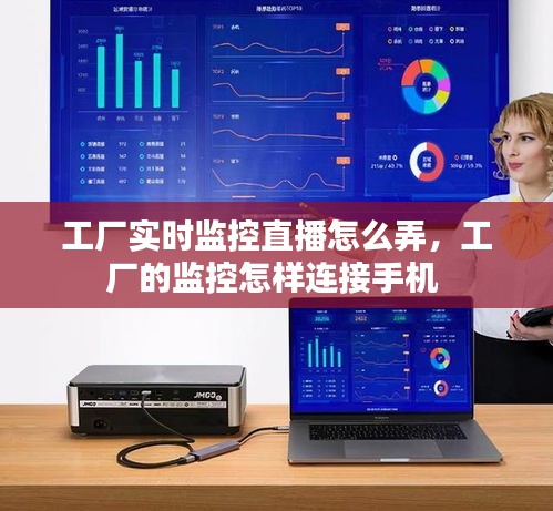 工廠實(shí)時(shí)監(jiān)控直播怎么弄，工廠的監(jiān)控怎樣連接手機(jī) 