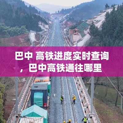 巴中 高鐵進度實時查詢，巴中高鐵通往哪里 