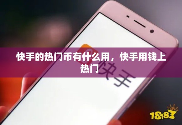 快手的熱門幣有什么用，快手用錢上熱門 