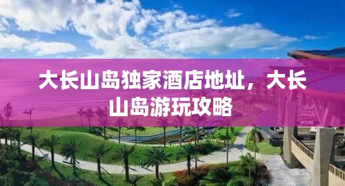 大長山島獨家酒店地址，大長山島游玩攻略 