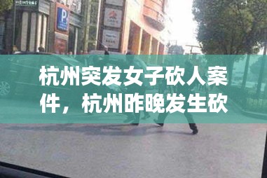 杭州突發(fā)女子砍人案件，杭州昨晚發(fā)生砍人 