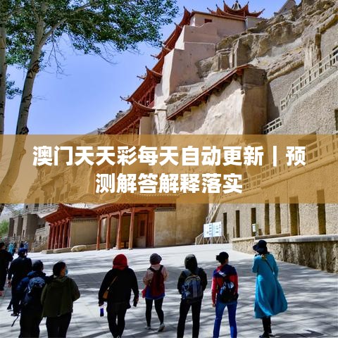 澳門天天彩每天自動(dòng)更新｜預(yù)測解答解釋落實(shí)
