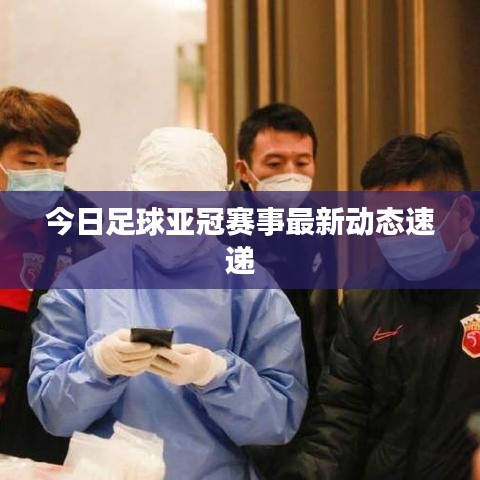 今日足球亞冠賽事最新動態(tài)速遞