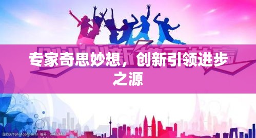 專家奇思妙想，創(chuàng)新引領(lǐng)進(jìn)步之源
