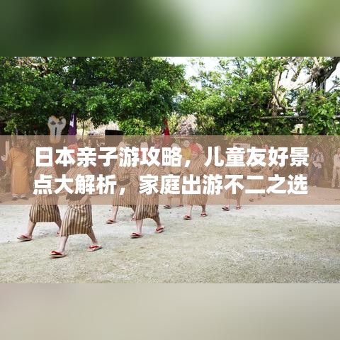日本親子游攻略，兒童友好景點大解析，家庭出游不二之選