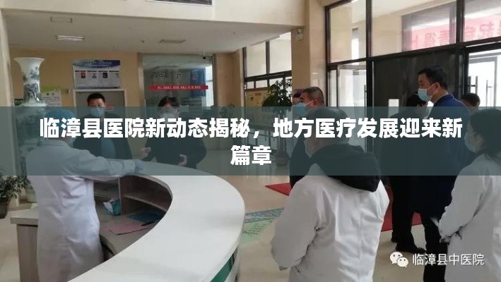 臨漳縣醫(yī)院新動態(tài)揭秘，地方醫(yī)療發(fā)展迎來新篇章