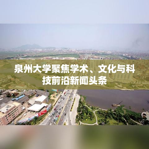 泉州大學(xué)聚焦學(xué)術(shù)、文化與科技前沿新聞?lì)^條