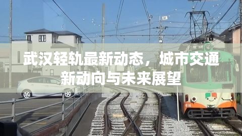 武漢輕軌最新動(dòng)態(tài)，城市交通新動(dòng)向與未來(lái)展望