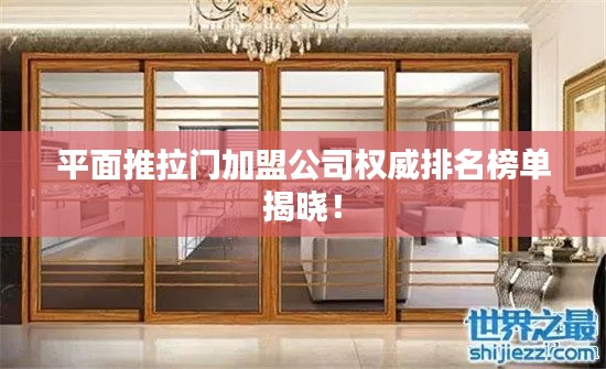 平面推拉門加盟公司權(quán)威排名榜單揭曉！