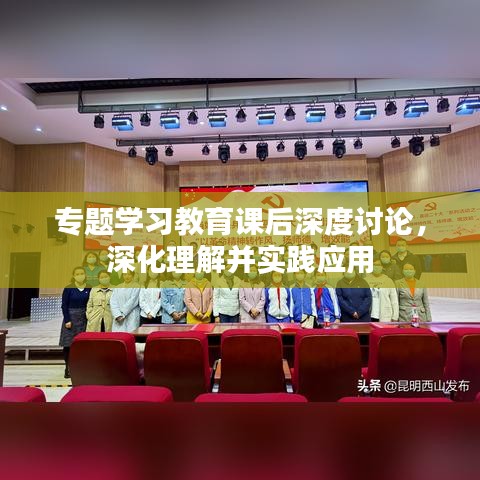 專(zhuān)題學(xué)習(xí)教育課后深度討論，深化理解并實(shí)踐應(yīng)用