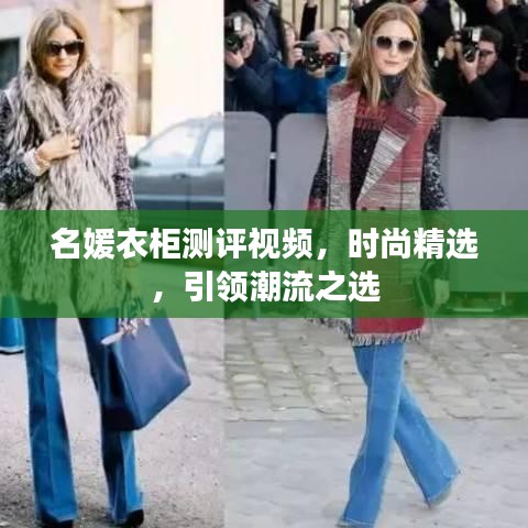 名媛衣柜測評視頻，時尚精選，引領(lǐng)潮流之選