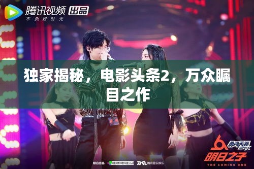 獨家揭秘，電影頭條2，萬眾矚目之作