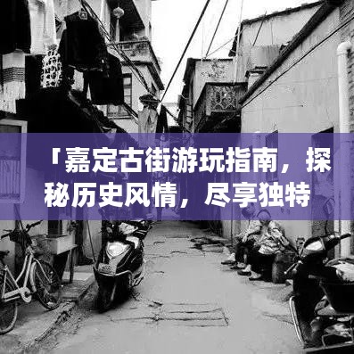 「嘉定古街游玩指南，探秘歷史風情，盡享獨特魅力！」