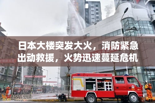 日本大樓突發(fā)大火，消防緊急出動救援，火勢迅速蔓延危機四伏