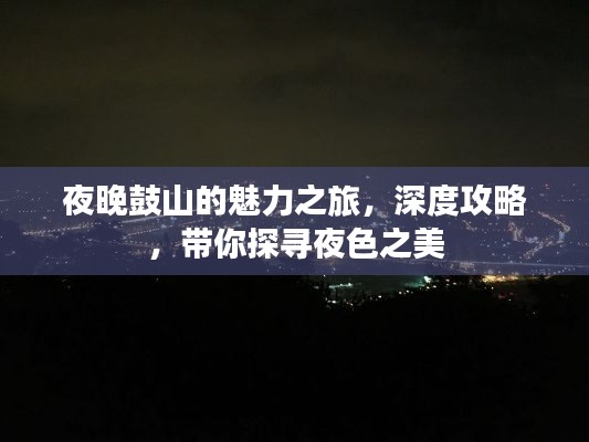 夜晚鼓山的魅力之旅，深度攻略，帶你探尋夜色之美