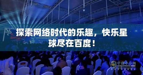 探索網(wǎng)絡(luò)時代的樂趣，快樂星球盡在百度！
