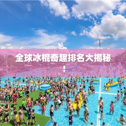 全球冰棍奇趣排名大揭秘！
