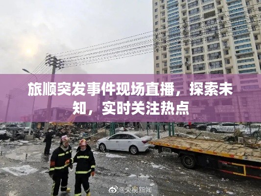 旅順突發(fā)事件現(xiàn)場直播，探索未知，實時關(guān)注熱點
