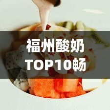 福州酸奶TOP10暢銷榜單，你喝對了嗎？