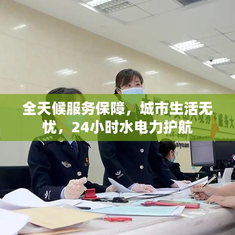 全天候服務(wù)保障，城市生活無憂，24小時水電力護航