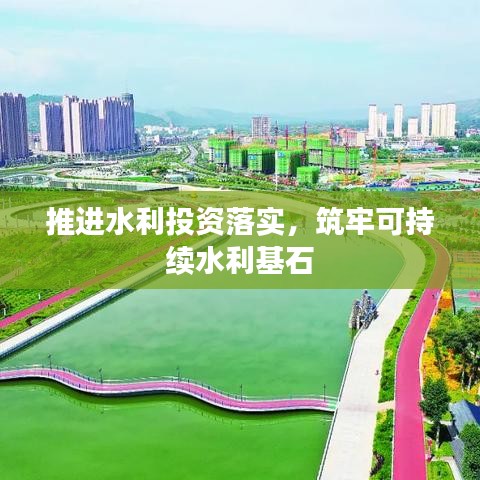 推進(jìn)水利投資落實(shí)，筑牢可持續(xù)水利基石