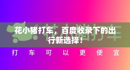 花小豬打車，百度收錄下的出行新選擇！
