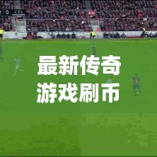 最新傳奇游戲刷幣秘籍，輕松成為傳奇霸主！