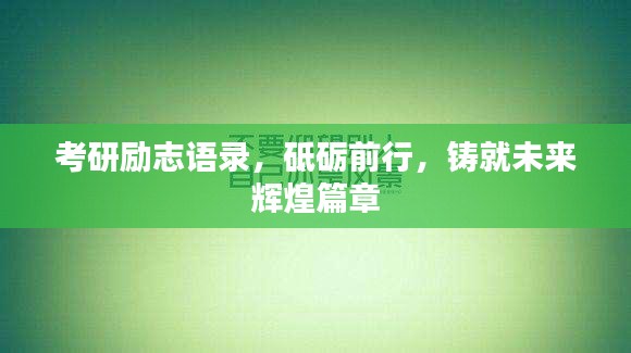 考研勵志語錄，砥礪前行，鑄就未來輝煌篇章