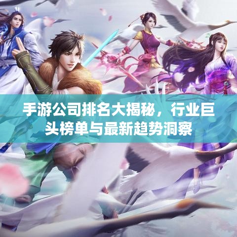 手游公司排名大揭秘，行業(yè)巨頭榜單與最新趨勢(shì)洞察
