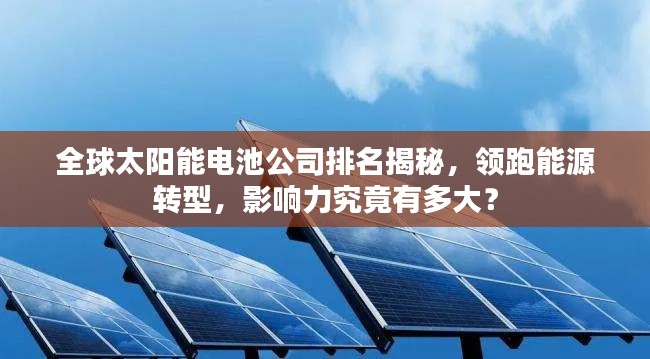 全球太陽能電池公司排名揭秘，領(lǐng)跑能源轉(zhuǎn)型，影響力究竟有多大？