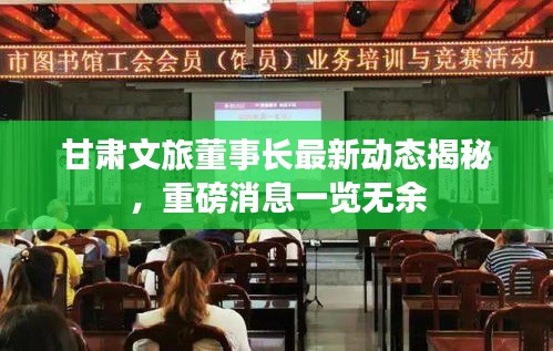 甘肅文旅董事長最新動態(tài)揭秘，重磅消息一覽無余