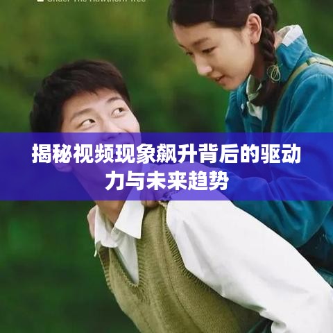 揭秘視頻現(xiàn)象飆升背后的驅(qū)動力與未來趨勢